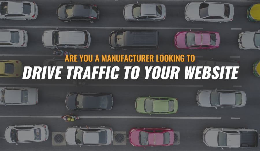 Drive traffic to your manufacturing websidte