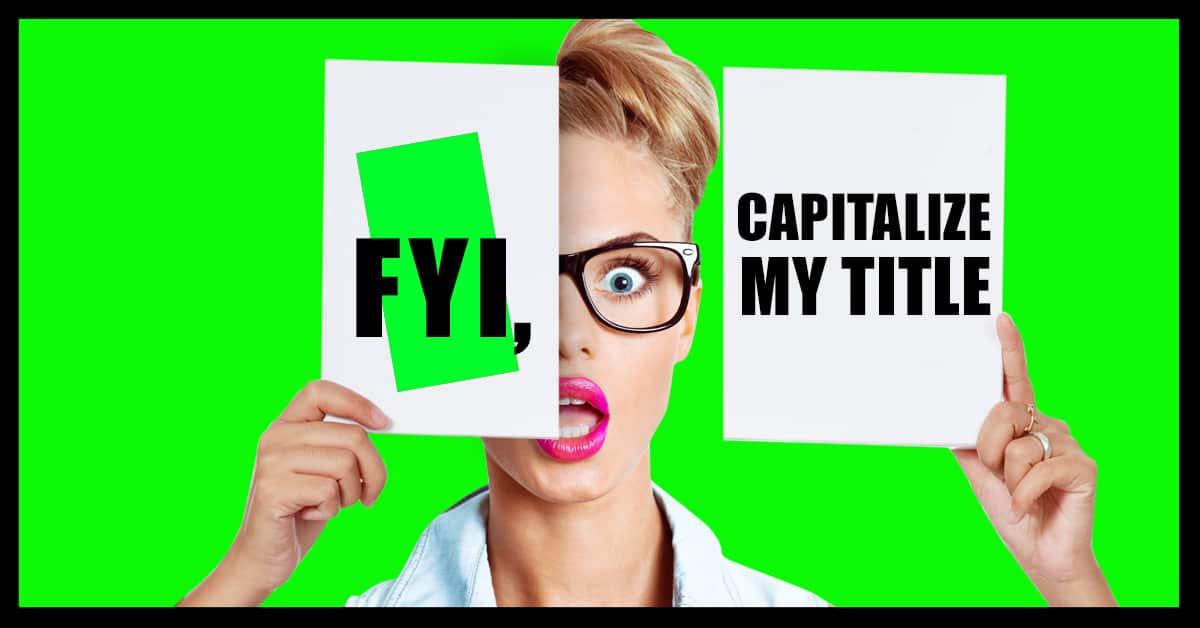 FYI capitalize my title