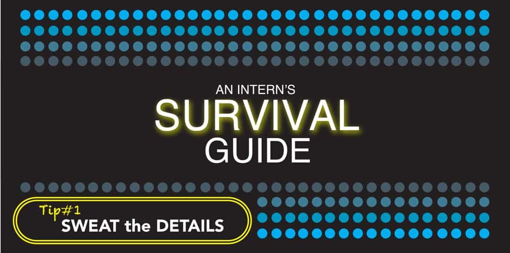 An Intern's Survival Guide - Sweat the Details